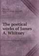 The poetical works of James A. Whitney, Whitney, James A. (James Amaziah), 1839- 