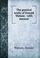 The poetical works of Donald Watson : with memoir, Watson, Donald 