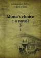 Mona`s choice : a novel. 3, Alexander, Mrs., 1825-1902 