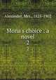 Mona`s choice : a novel. 2, Alexander, Mrs., 1825-1902 