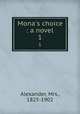 Mona`s choice : a novel. 1, Alexander, Mrs., 1825-1902 