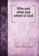 Who and what and where is God, King, L. Estelle Day. [from old catalog] 
