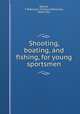 Shooting, boating, and fishing, for young sportsmen, Warren, T. Robinson (Thomas Robinson), 1828-1915 
