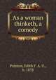 As a woman thinketh, a comedy, Painton, Edith F. A. U., b. 1878 