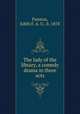 The lady of the library, a comedy drama in three acts, Painton, Edith F. A. U., b. 1878 