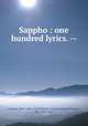 Sappho : one hundred lyrics. --, Carman, Bliss, 1861-1929,Roberts, Charles George Douglas, Sir, 1860-1943 