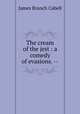 The cream of the jest : a comedy of evasions. --, Cabell James Branch 