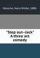 "Step out--Jack" A three act comedy, Osborne, Harry Wilder, 1880- 