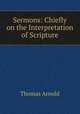 Sermons: Chiefly on the Interpretation of Scripture, Arnold, Thomas 