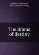The drama of destiny, Gabbert, August Paul, 1857- [from old catalog] 