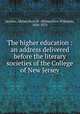 The higher education : an address delivered before the literary societies of the College of New Jersey, Jacobus, Melancthon W. (Melancthon Williams), 1816-1876 
