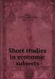 Short studies in economic subjects, Levy, J. H. (Joseph Hiam), 1838-1913 