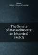 The Senate of Massachusetts: an historical sketch, Bishop, Robert R. [from old catalog] 