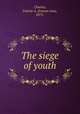 The siege of youth, Charles, Fannie A. (Fannie Asa), 1872- 