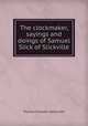 The clockmaker, sayings and doings of Samuel Slick of Slickville, Haliburton Thomas Chandler 