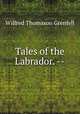 Tales of the Labrador. --, Grenfell, Wilfred Thomason Sir 