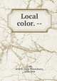 Local color. --, Cobb, Irvin S. (Irvin Shrewsbury), 1876-1944 
