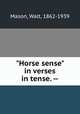 "Horse sense" in verses in tense. --, Mason, Walt, 1862-1939 