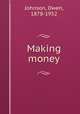 Making money, Johnson, Owen, 1878-1952 