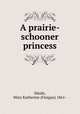 A prairie-schooner princess, Maule, Mary Katherine (Finigan) 1861- 