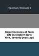 Reminiscences of farm life in western New York, seventy years ago, William R. Freeman 