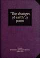 "The changes of earth", a poem, French, Benjamin B. (Benjamin Brown), 1800-1870 