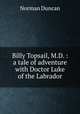 Billy Topsail, M.D. : a tale of adventure with Doctor Luke of the Labrador, Duncan Norman 