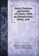 Select Orations and Letters of Cicero: With an Introduction, Notes, and ., Marcus Tullius Cicero , Francis Willey Kelsey 