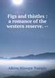 Figs and thistles : a romance of the western reserve. --, Albion Winegar Tourge?e 