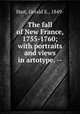 The fall of New France, 1755-1760; with portraits and views in artotype. --, Hart, Gerald E., 1849- 