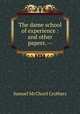 The dame school of experience : and other papers. --, Crothers Samuel McChord 