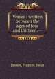 Verses : written between the ages of four and thirteen. --, Brown, Frances Swan 