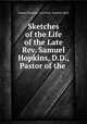 Sketches of the Life of the Late Rev. Samuel Hopkins, D.D., Pastor of the ., Samuel Hopkins, Levi Hart, Stephen West 