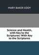 Science and Health, with Key to the Scriptures: With Key to the Scriptures, Mary Baker Eddy 