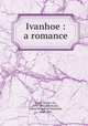 Ivanhoe : a romance, Scott, Walter, Sir, 1771-1832,Hitchcock, Alfred M. (Alfred Marshall), 1868-1941 
