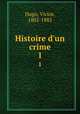 Histoire d`un crime. 1, Hugo, Victor, 1802-1885 