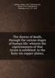 The dances of death, through the various stages of human life: wherein the capriciousness of that tyrant is exhibited: in the forty-six copper-plates;, Holbein, Hans, 1497-1543,Deuchar, David, 1743-1808,Mechel, Christian von, 1737-1818 