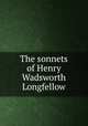 The sonnets of Henry Wadsworth Longfellow, Longfellow, Henry Wadsworth, 1807-1882,Greenslet, Ferris, 1875-1959,Rogers, Bruce, 1870-1957,Shapiro Bruce Rogers Collection (Library of Congress) DLC,Pforzheimer Bruce Rogers Collection (Library of Congress) DLC 