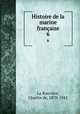 Histoire de la marine franaise. 6, Charles de La Ronciere 