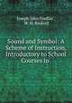 Sound and Symbol: A Scheme of Instruction, Introductory to School Courses in ., Joseph John Findlay , W. H. Bruford 