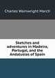 Sketches and adventures in Madeira, Portugal, and the Andalusias of Spain, Charles Wainwright March 