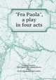 "Fra Paola", a play in four acts, Ousley, Clarence, 1863- [from old catalog],Mason, Ben C., [from old catalog] joint author 