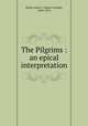 The Pilgrims : an epical interpretation, Ketler, Isaac C. (Isaac Conrad), 1853-1913 