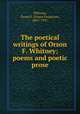 The poetical writings of Orson F. Whitney; poems and poetic prose, Whitney, Orson F. (Orson Ferguson), 1855-1931 