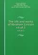 The life and works of Abraham Lincoln. v.6 pt.1, Lincoln, Abraham, 1809-1865; Hay, John,1838-1905; Nicolay, John G. (John George), 1832-1901 