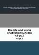 The life and works of Abraham Lincoln. v.6 pt.2, Lincoln, Abraham, 1809-1865; Hay, John,1838-1905; Nicolay, John G. (John George), 1832-1901 