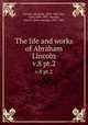 The life and works of Abraham Lincoln. v.8 pt.2, Lincoln, Abraham, 1809-1865; Hay, John,1838-1905; Nicolay, John G. (John George), 1832-1901 