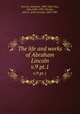 The life and works of Abraham Lincoln. v.9 pt.1, Lincoln, Abraham, 1809-1865; Hay, John,1838-1905; Nicolay, John G. (John George), 1832-1901 