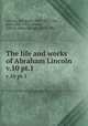 The life and works of Abraham Lincoln. v.10 pt.1, Lincoln, Abraham, 1809-1865; Hay, John,1838-1905; Nicolay, John G. (John George), 1832-1901 