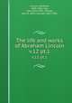 The life and works of Abraham Lincoln. v.12 pt.1, Lincoln, Abraham, 1809-1865; Hay, John,1838-1905; Nicolay, John G. (John George), 1832-1901 